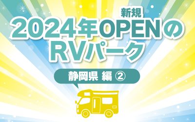 2024年オープンのRVパーク　静岡県編②